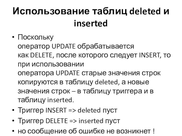 Использование таблиц deleted и insertedПоскольку оператор UPDATE обрабатывается как DELETE, после которого следует INSERT, то при использовании оператора UPDATE старые значения
