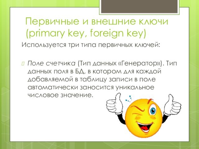Первичные и внешние ключи (primary key, foreign key)Используется три типа первичных ключей: Поле счетчика (Тип
