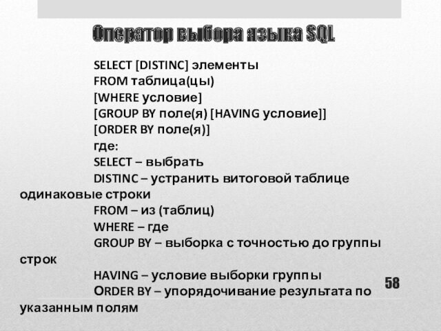 Оператор выбора языка SQLSELECT [DISTINC] элементы FROM таблица(цы) [WHERE условие] [GROUP BY поле(я) [HAVING