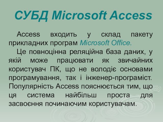 СУБД Microsoft Access	Access входить у склад пакету прикладних програм Microsoft Office.	Це повноцінна