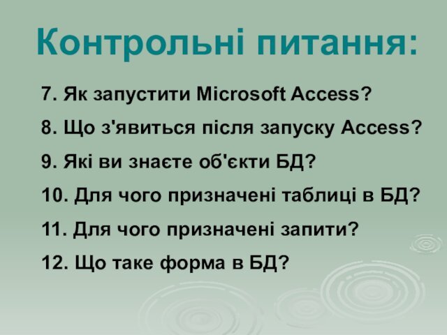 Контрольні питання:7. Як запустити Microsoft Access?8. Що з'явиться після запуску Access?9. Які