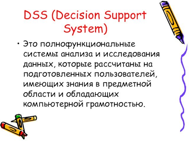DSS (Decision Support System)Это полнофункциональные системы анализа и исследования данных, которые рассчитаны