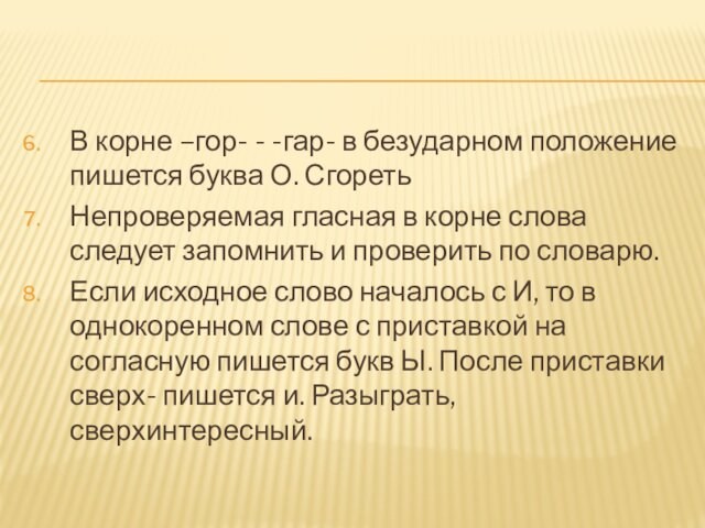 В корне –гор- - -гар- в безударном положение пишется буква О. СгоретьНепроверяемая гласная в корне