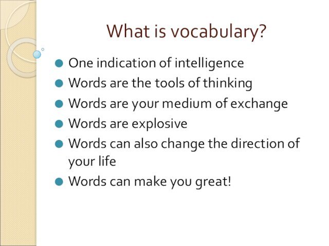 What is vocabulary?One indication of intelligence Words are the tools of thinking Words are your medium