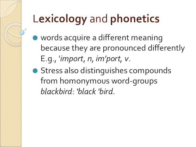 Lexicology and phonetics words acquire a different meaning because they are pronounced differently E.g., 'import, n,