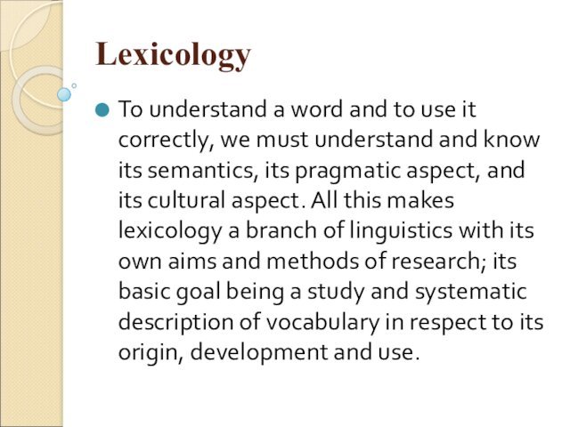LexicologyTo understand a word and to use it correctly, we must understand and know its semantics,