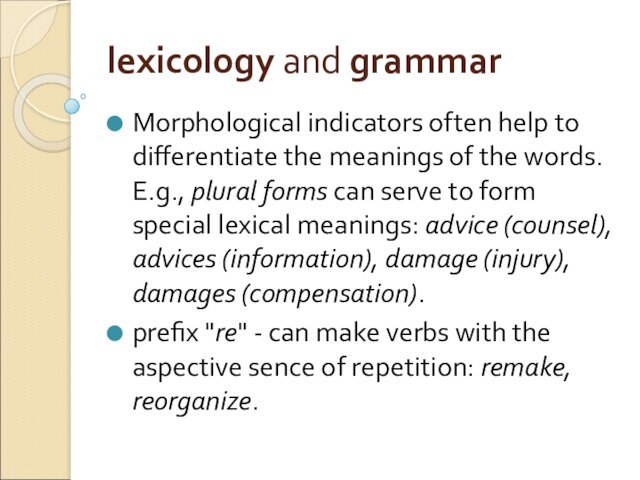 the words. E.g., plural forms can serve to form special lexical meanings: advice (counsel), advices