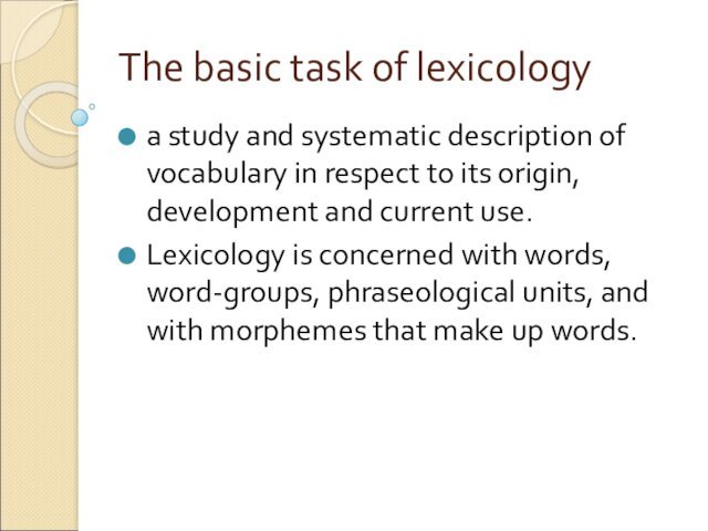 in respect to its origin, development and current use. Lexicology is concerned with words, word-groups,