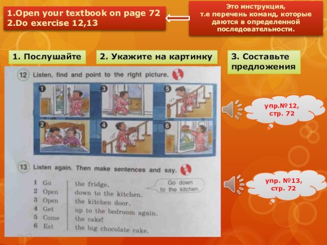 1.Open your textbook on page 722.Do exercise 12,13Это инструкция, т.е перечень команд,