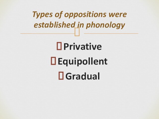 PrivativeEquipollentGradualTypes of oppositions were established in phonology