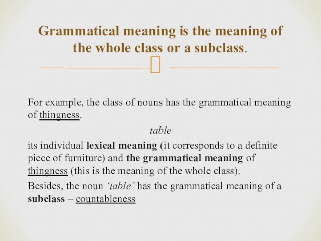 its individual lexical meaning (it corresponds to a definite piece of furniture) and the grammatical