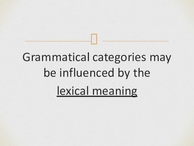 Grammatical categories may be influenced by the lexical meaning