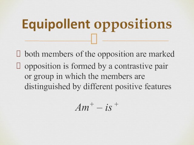 both members of the opposition are markedopposition is formed by a contrastive pair or group in