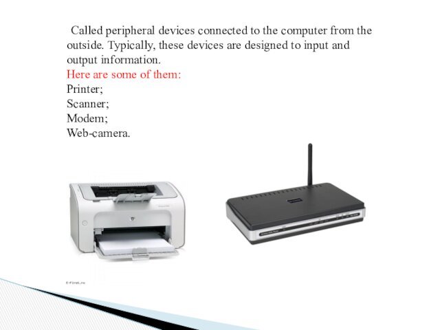 Called peripheral devices connected to the computer from the outside. Typically, these