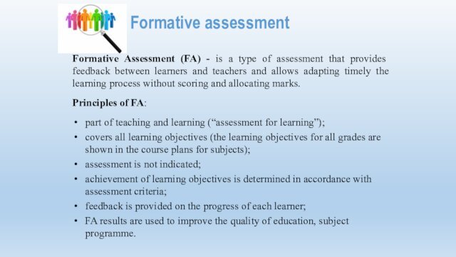 Formative Assessment (FA) - is a type of assessment that provides feedback