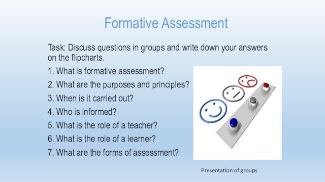 Formative Assessment Task: Discuss questions in groups and write down your answers