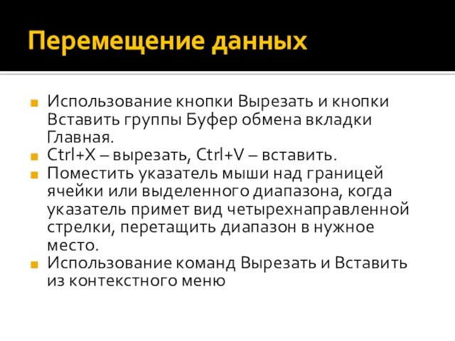 Перемещение данныхИспользование кнопки Вырезать и кнопки Вставить группы Буфер обмена вкладки Главная.Ctrl+Х – вырезать, Ctrl+V