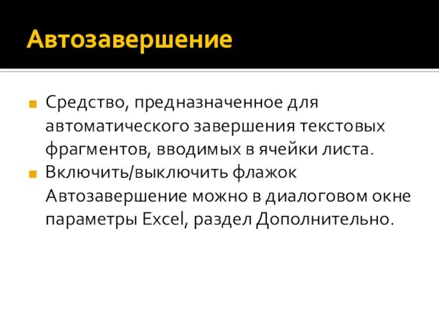 АвтозавершениеСредство, предназначенное для автоматического завершения текстовых фрагментов, вводимых в ячейки листа.Включить/выключить флажок Автозавершение можно в