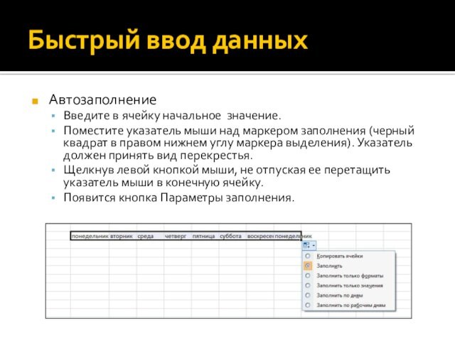 Быстрый ввод данныхАвтозаполнениеВведите в ячейку начальное значение.Поместите указатель мыши над маркером заполнения (черный квадрат в