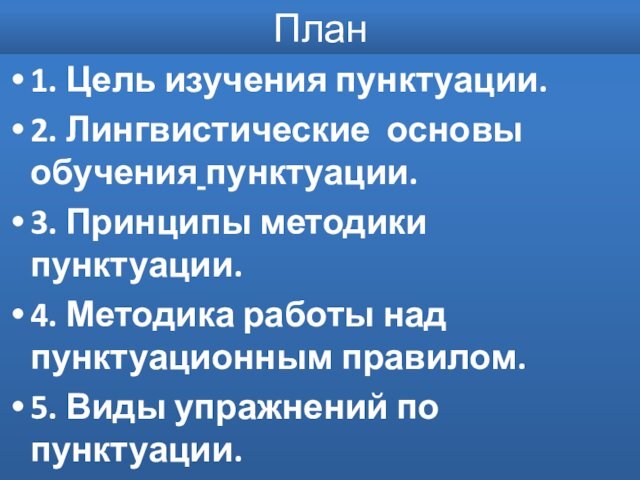 План1. Цель изучения пунктуации.2. Лингвистические основы обучения пунктуации.3. Принципы методики пунктуации.4. Методика работы над пунктуационным