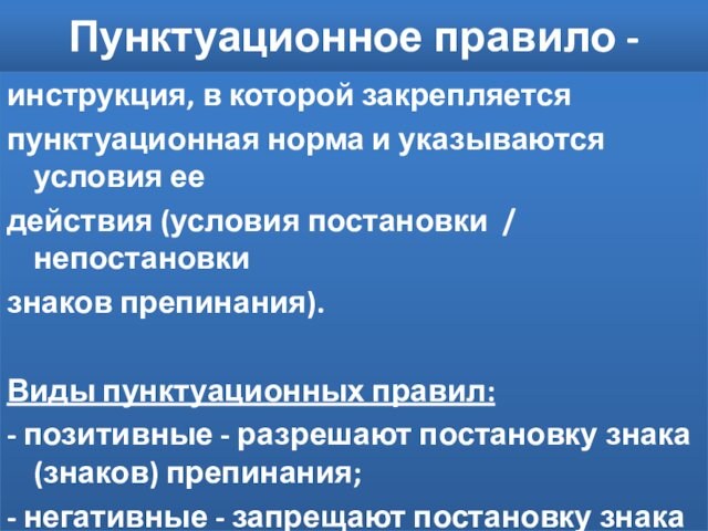 Пунктуационное правило -инструкция, в которой закрепляетсяпунктуационная норма и указываются условия еедействия (условия постановки / непостановкизнаков