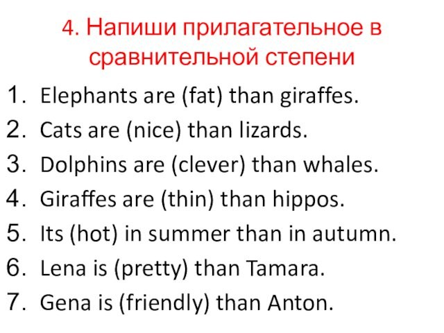 4. Напиши прилагательное в сравнительной степениElephants are (fat) than giraffes.Cats are (nice) than lizards.Dolphins are