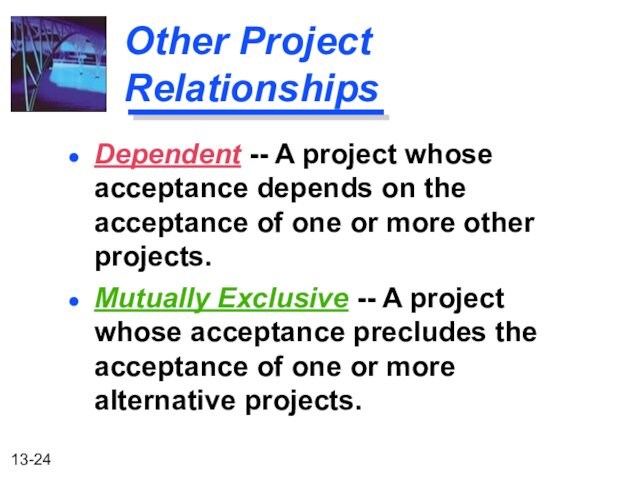 acceptance of one or more alternative projects. Dependent -- A project whose acceptance depends on