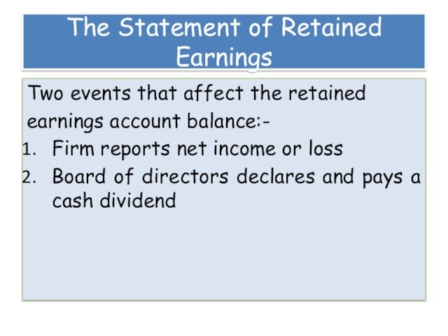 The Statement of Retained EarningsTwo events that affect the retainedearnings account balance:-Firm reports net income or