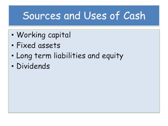 Sources and Uses of CashWorking capitalFixed assetsLong term liabilities and equityDividends