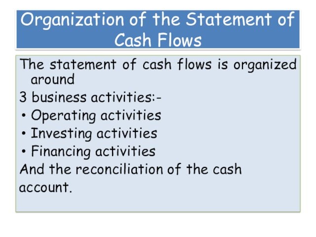 Organization of the Statement of Cash FlowsThe statement of cash flows is organized around3 business activities:-Operating