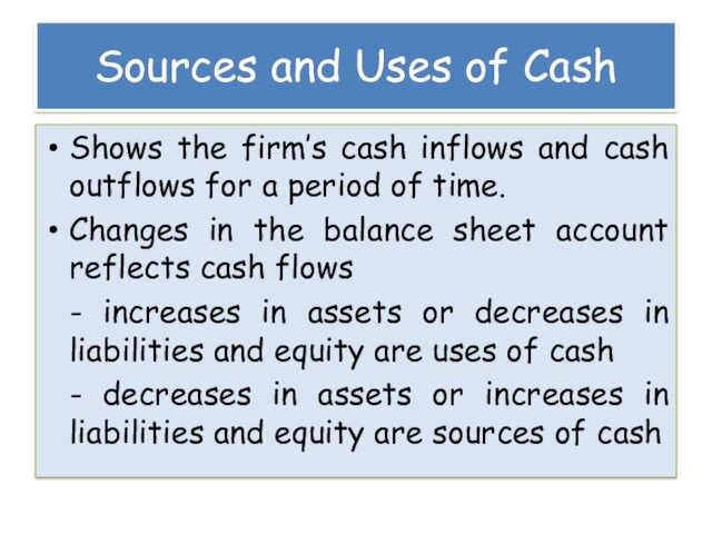 Sources and Uses of CashShows the firm’s cash inflows and cash outflows for a period of