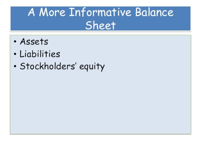 A More Informative Balance SheetAssetsLiabilitiesStockholders’ equity