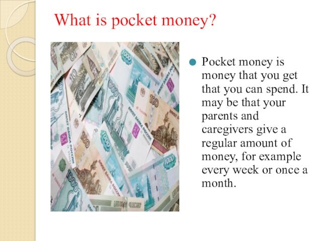 you can spend. It may be that your parents and caregivers give a regular amount of
