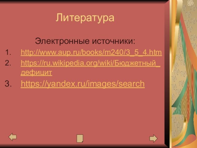 ЛитератураЭлектронные источники:http://www.aup.ru/books/m240/3_5_4.htmhttps://ru.wikipedia.org/wiki/Бюджетный_дефицитhttps://yandex.ru/images/search