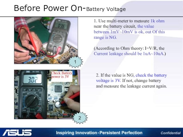 Before Power On-Battery Voltage11. Use multi-meter to measure 1k ohm near the battery circuit, the value