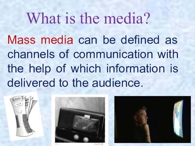 What is the media?Mass media can be defined as channels of communication with the help of