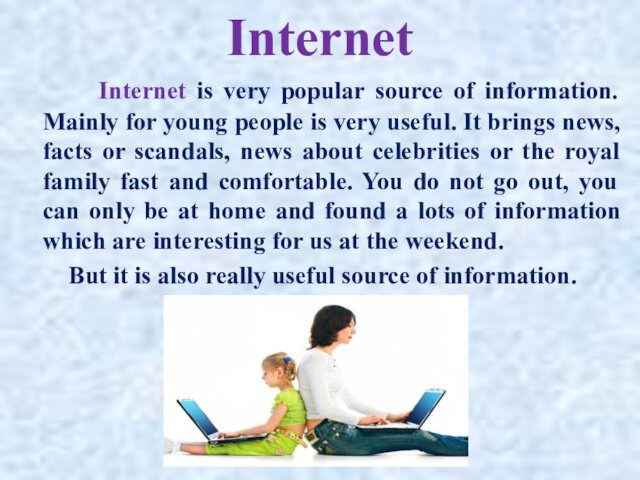 Internet     Internet is very popular source of information.   Mainly for