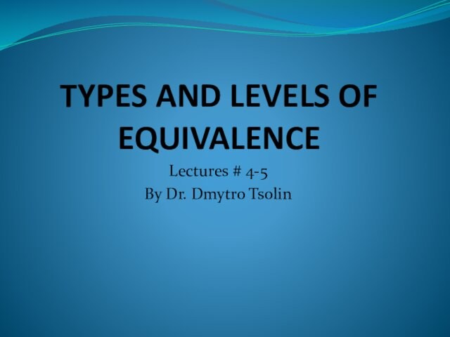 TYPES AND LEVELS OF EQUIVALENCELectures # 4-5By Dr. Dmytro Tsolin