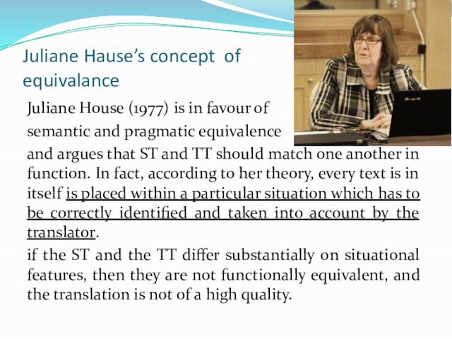 Juliane Hause’s concept of equivalance Juliane House (1977) is in favour of semantic and pragmatic equivalence