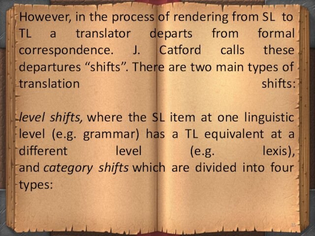 translator departs from formal correspondence. J. Catford calls these departures “shifts”. There are two main