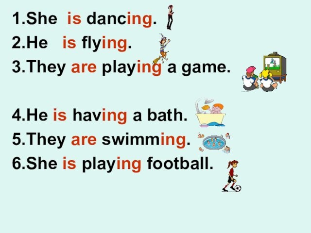 having a bath.5.They are swimming.6.She is playing football.