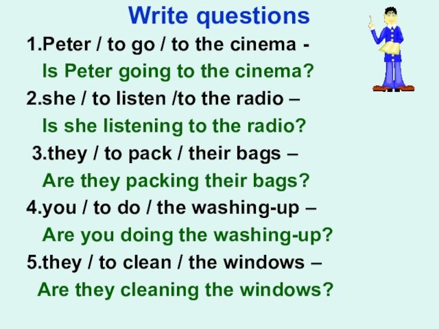 Is Peter going to the cinema?2.she / to listen /to the radio – Is