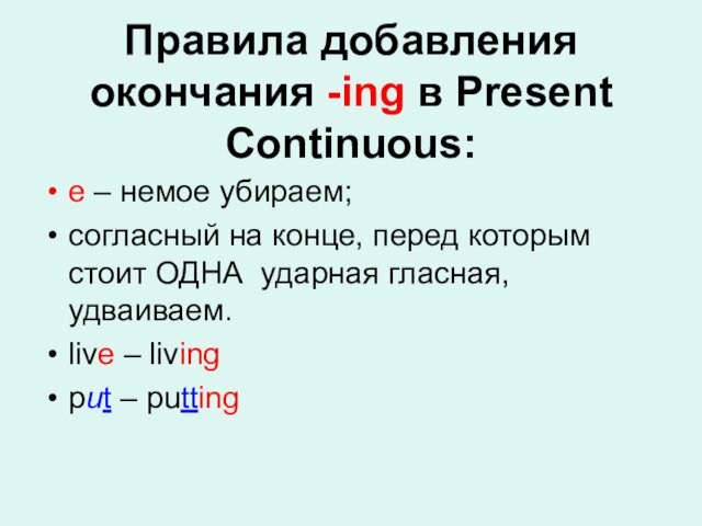 Правила добавления окончания -ing в Present Continuous: e – немое убираем;согласный на конце, перед которым стоит