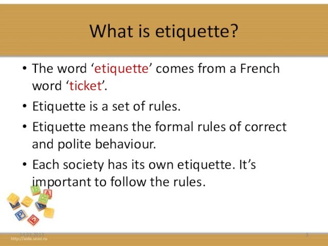 What is etiquette?The word ‘etiquette’ comes from a French word ‘ticket’.Etiquette is a set of rules.Etiquette