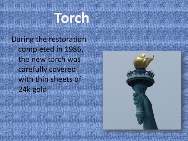 TorchDuring the restoration completed in 1986, the new torch was carefully covered with thin sheets of