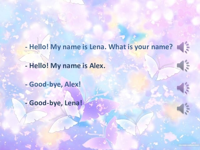 - Hello! My name is Lena. What is your name?  - Hello! My name is