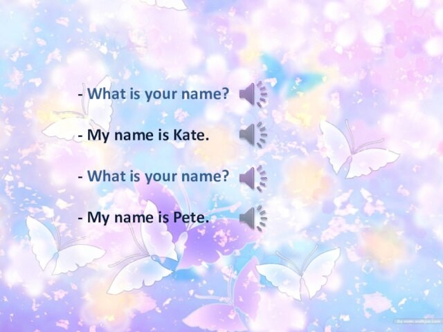 - What is your name?  - My name is Kate.  - What is your
