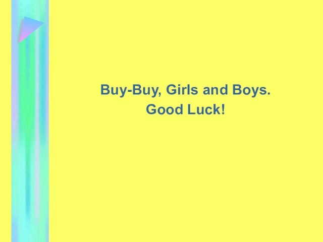 Buy-Buy, Girls and Boys.Good Luck!