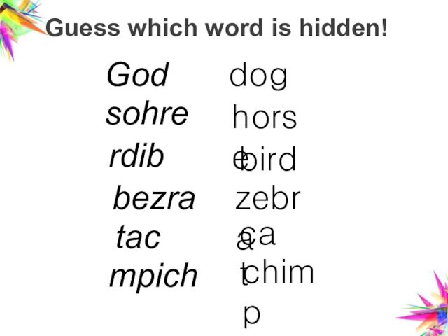 Guess which word is hidden!God sohrerdibtacmpichdoghorsebirdbezrazebracatchimp