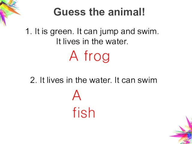 swim. It lives in the water. A frog2. It lives in the water. It can